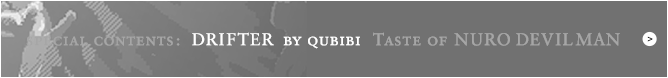SPECIAL CONTENTS : DRIFTER  qubibi |  Taste of NURO DEVILMAN